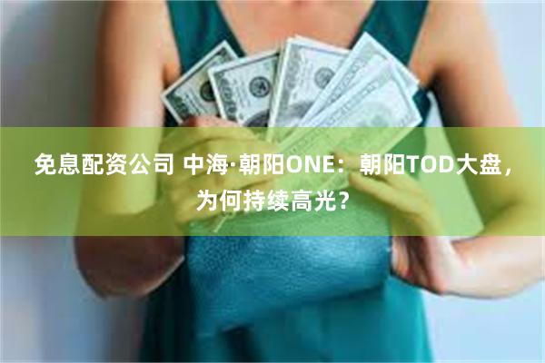 免息配资公司 中海·朝阳ONE：朝阳TOD大盘，为何持续高光？