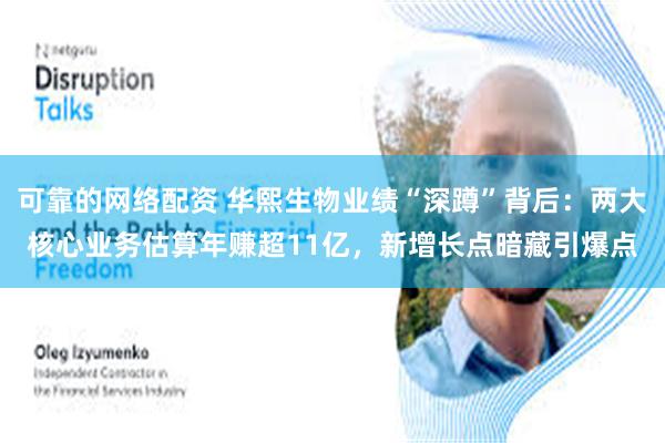 可靠的网络配资 华熙生物业绩“深蹲”背后：两大核心业务估算年赚超11亿，新增长点暗藏引爆点