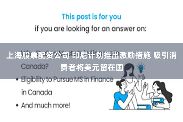 上海股票配资公司 印尼计划推出激励措施 吸引消费者将美元留在国